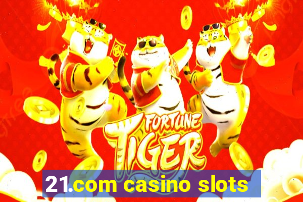 21.com casino slots