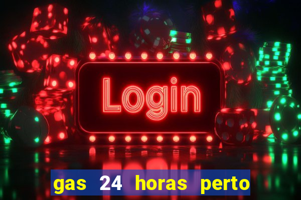 gas 24 horas perto de mim