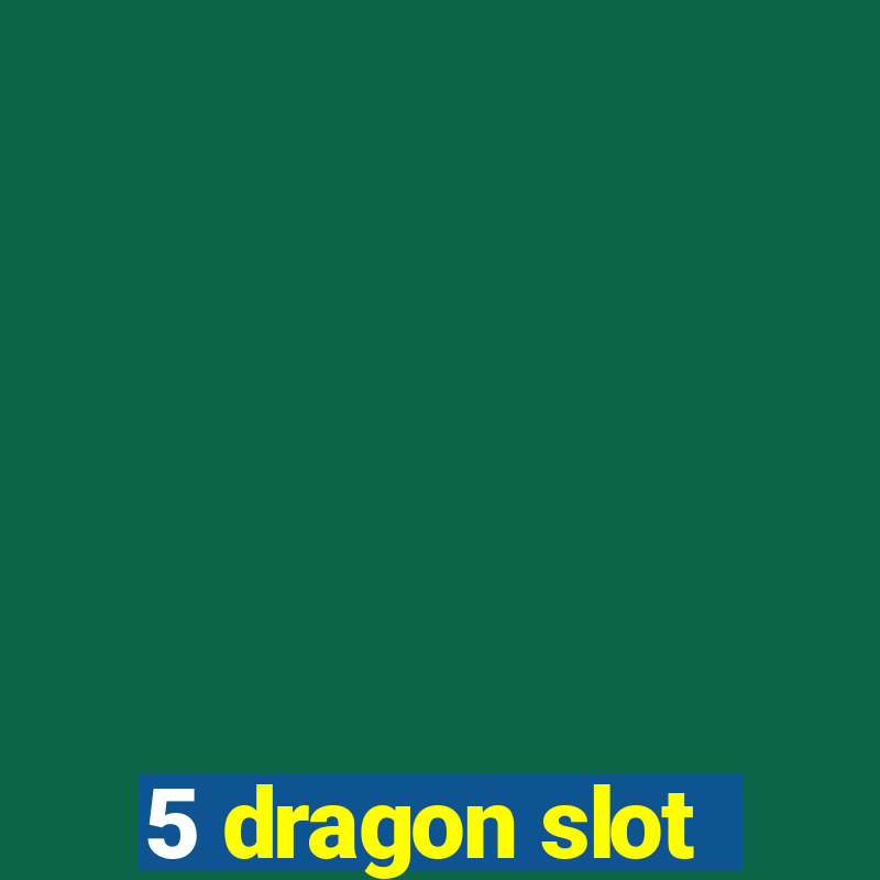 5 dragon slot