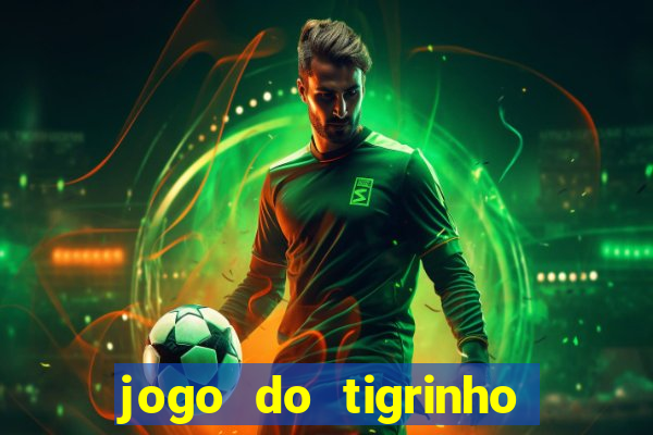 jogo do tigrinho oficial baixar