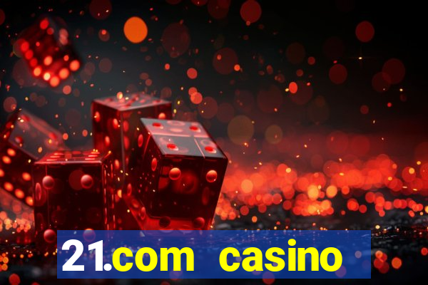 21.com casino casino online