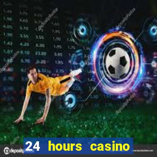 24 hours casino near me