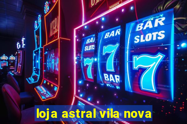 loja astral vila nova