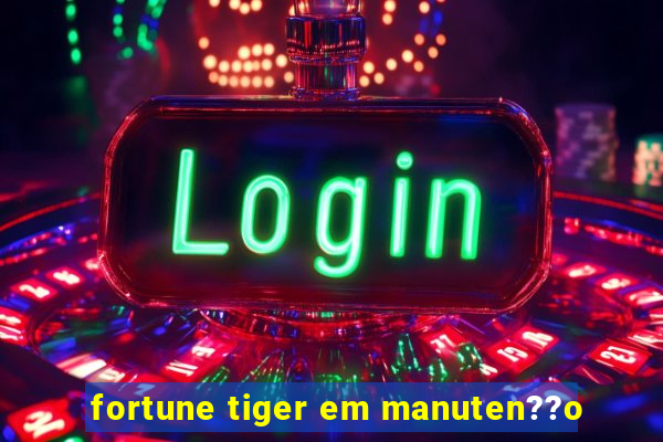 fortune tiger em manuten??o