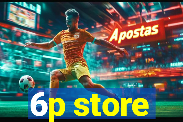 6p store