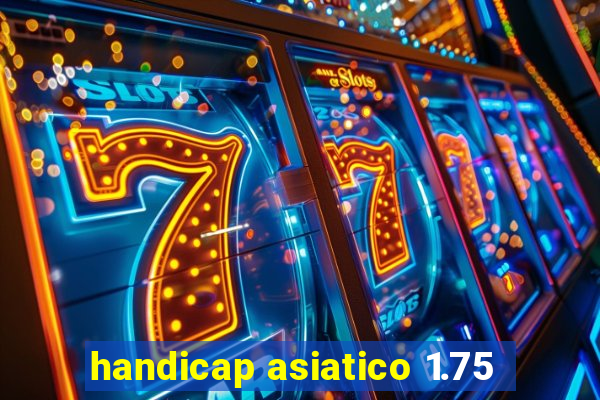 handicap asiatico 1.75