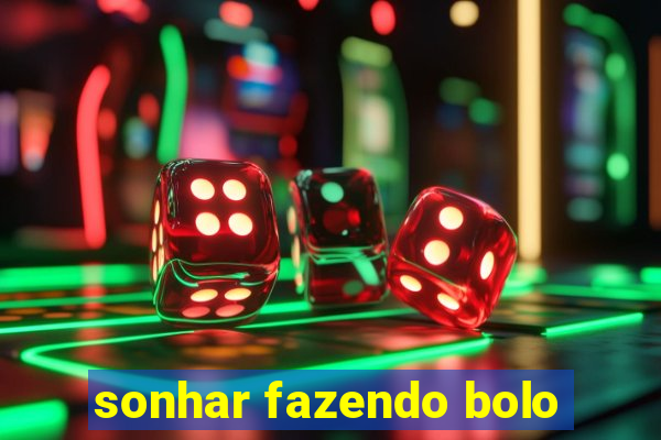 sonhar fazendo bolo