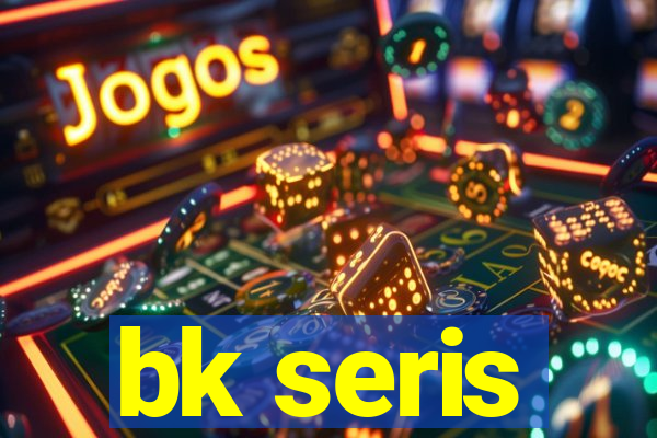 bk seris