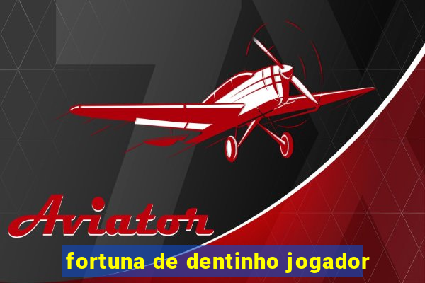 fortuna de dentinho jogador