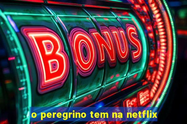 o peregrino tem na netflix