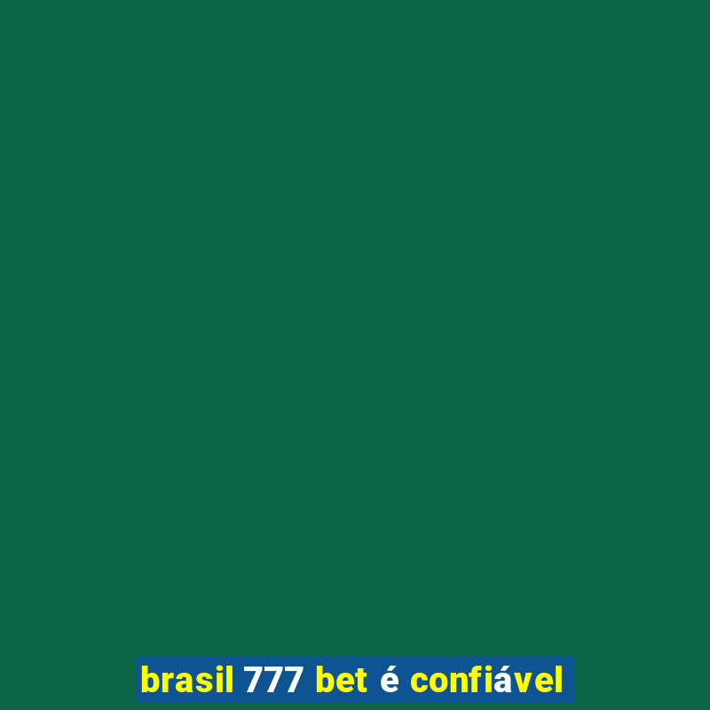 brasil 777 bet é confiável