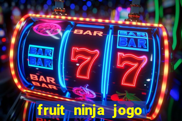 fruit ninja jogo de aposta