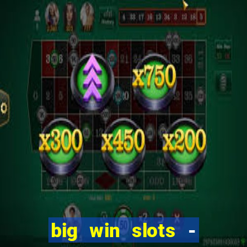 big win slots - slot machines