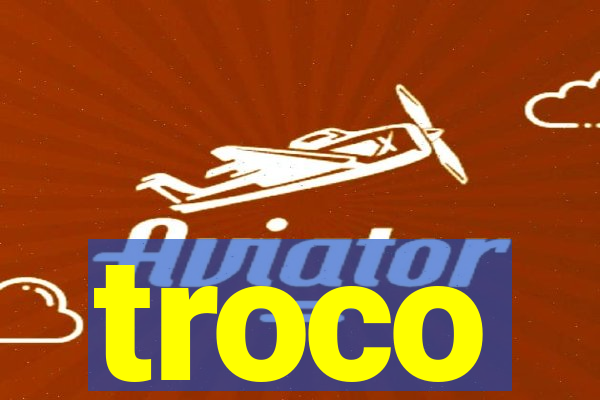 troco