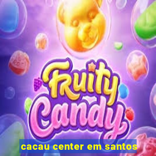 cacau center em santos