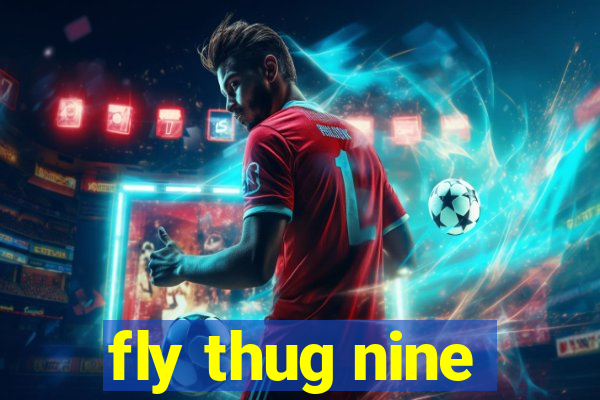 fly thug nine