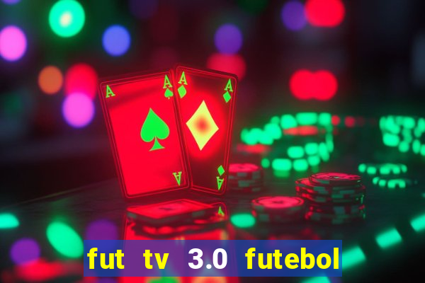 fut tv 3.0 futebol ao vivo