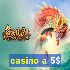 casino a 5$