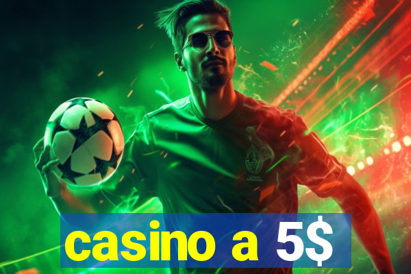 casino a 5$