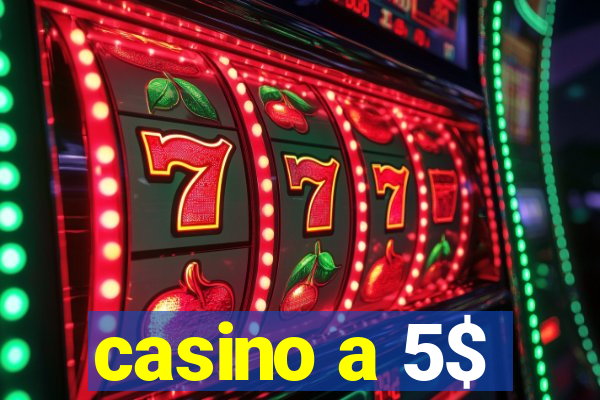 casino a 5$