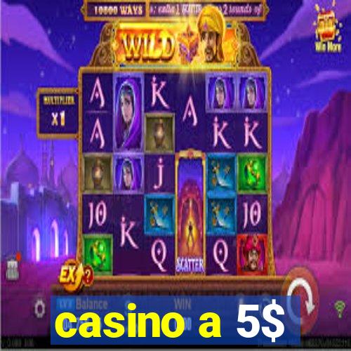 casino a 5$