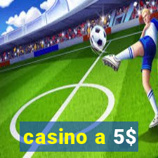 casino a 5$