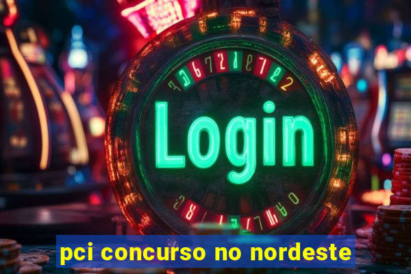 pci concurso no nordeste