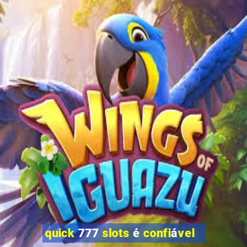 quick 777 slots é confiável