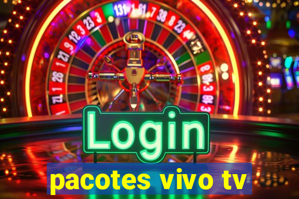 pacotes vivo tv