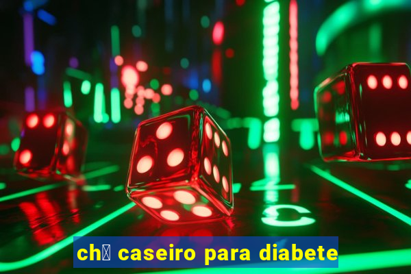 ch谩 caseiro para diabete