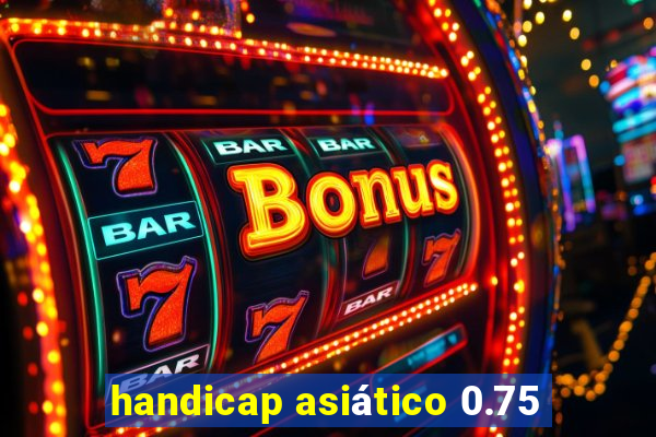 handicap asiático 0.75