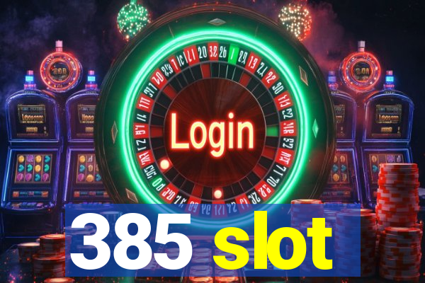 385 slot