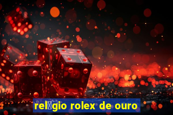 rel贸gio rolex de ouro