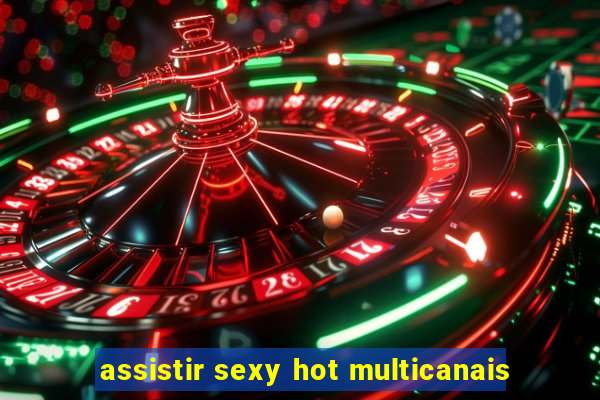 assistir sexy hot multicanais