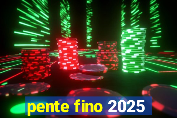 pente fino 2025