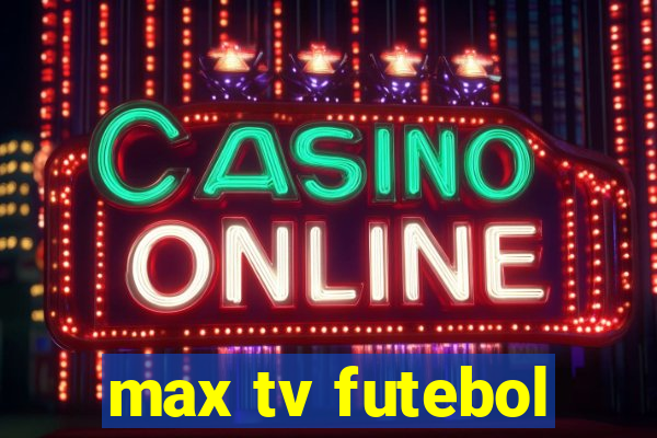 max tv futebol