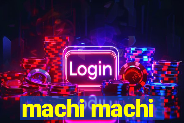 machi machi