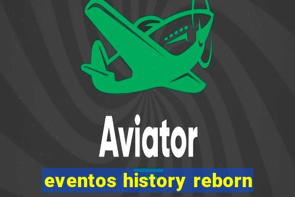 eventos history reborn