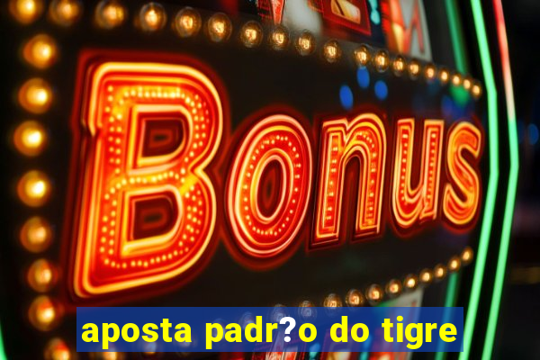 aposta padr?o do tigre