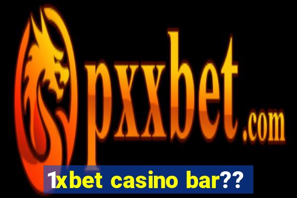 1xbet casino bar??