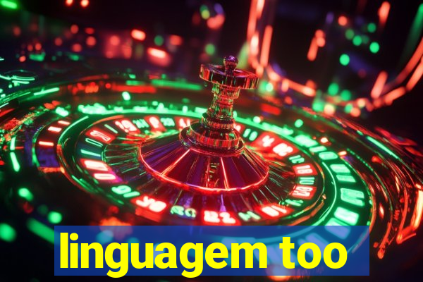 linguagem too