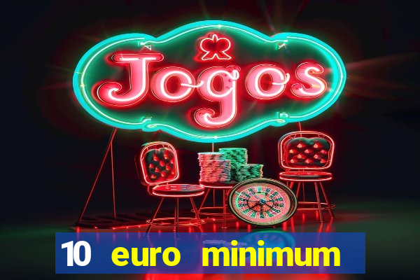 10 euro minimum deposit casino