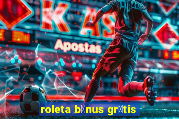 roleta b么nus gr谩tis