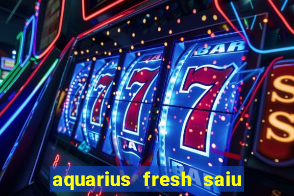 aquarius fresh saiu de linha