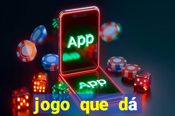 jogo que dá dinheiro na hora