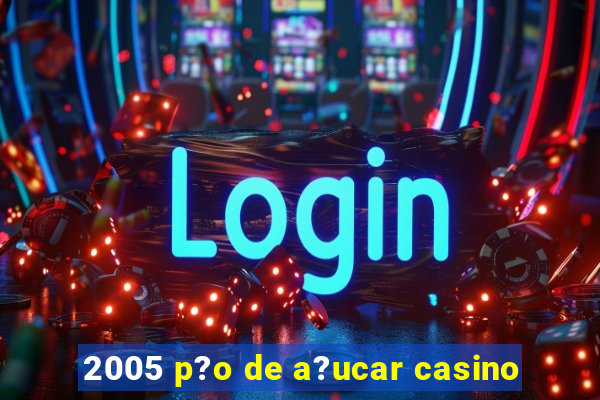 2005 p?o de a?ucar casino