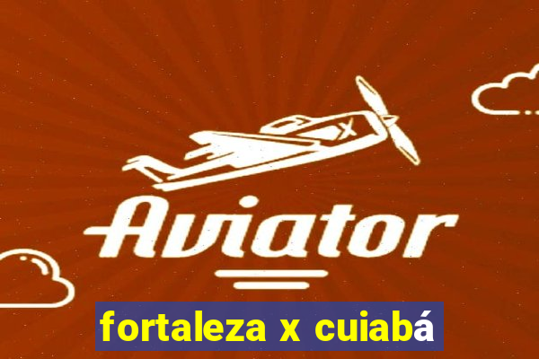 fortaleza x cuiabá