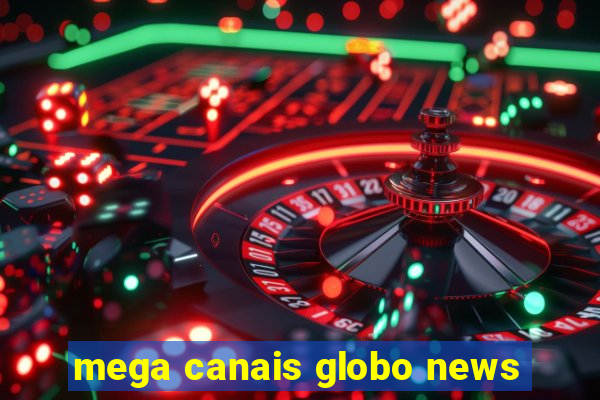 mega canais globo news