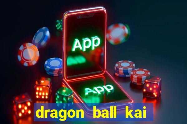 dragon ball kai dublado online