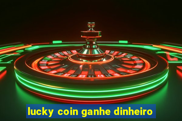 lucky coin ganhe dinheiro